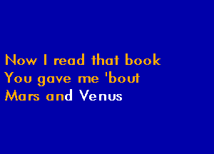 Now I read that book

You gave me 'bou1
Mars and Venus