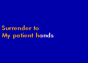 Surrender 10

My patient hands