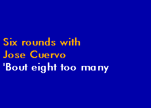 Six rounds with

Jose Cuervo
'Bouf eight 100 mu ny