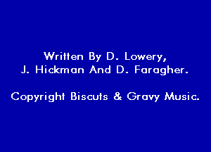 WriHen By D. Lowery,
J. Hickman And D. Farugher.

Copyright Biscufs 8g Gravy Music-