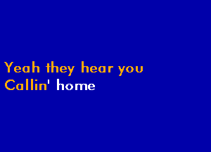 Yeah they hear you

Callin' home