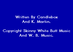 Written By Condlebox
And K. Martin.

Copyright Skinny White Bu Music
And W. B. Music.
