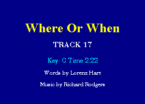 W here Or W hen

TRACK 17

Key C Time 222

Words by Dom Hurt

Music by Richard Rodgers