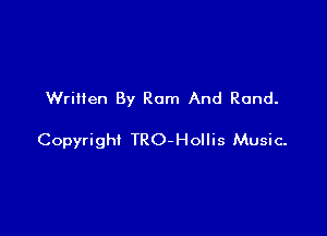 Wrillen By Ram And Rand.

Copyright TRO-Hollis Music.