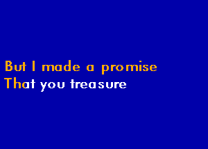 But I made a promise

That you free sure