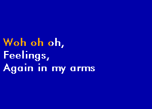 Woh oh oh,

Feelings,
Again in my arms