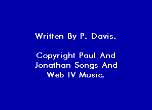 Wriiien By P. Davis.

Copyright Poul And

Jonathan Songs And
Web IV Music.