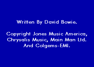 Written By David Bowie.

Copyright Jones Music America,

Chrysalis Music, Main Man Lid.
And Colgems-EMI.