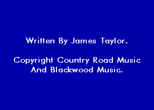 Written By James Taylor.

Copyright Country Road Music
And Blockwood Music-