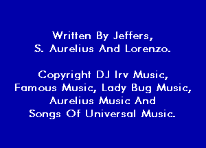 Written By Jeffers,
S. Aurelius And Lorenzo.

Copyright DJ Irv Music,
Famous Music, Lady Bug Music,
Aurelius Music And

Songs Of Universal Music.