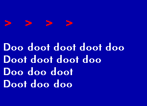 Doo doof doof doof doo

Doof dooi doof doo
Doo doo doof
Doof doo doo