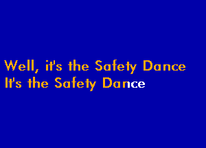 Well, ifs the Safety Dance

Ifs the Safety Dance