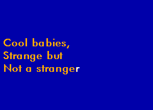 Cool babies,

Strange but
Not a stranger