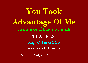 You Took
Advantage Of Me

In the otyle of Linda Ronstadt

TRACK 20
Key C Time 2 23
Words and Musxc by

Rxchard Rodgers (k Lorenz Hut