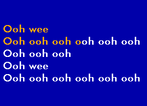 Ooh wee

Ooh ooh ooh ooh ooh ooh

Ooh ooh ooh
Ooh wee

Ooh ooh ooh ooh ooh ooh