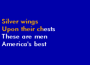 Silver wings
Upon their chests

These are men
America's best