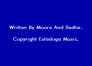 Written By Moore And Sadler.

Copyright Esiodogo Music-