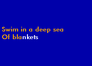 Swim in a deep sea

Of bla n keis