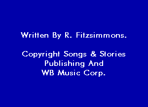 WriHen By R. Fiizsimmons.

Copyright Songs 8g Stories
Publishing And
WB Music Corp.