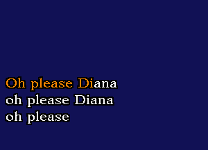 Oh please Diana
oh please Diana
oh please