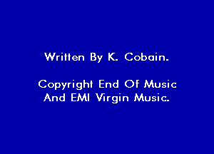 WriHen By K. Cobain.

Copyright End Of Music
And EM! Virgin Music-