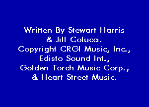 Written By Stewart Harris
8c Jill Colucci.
Copyright CRGI Music, Inc.,
EdisIo Sound Int,
Golden Torch Music Corp.,
8c Heart Street Music.