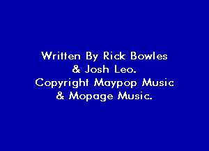 Written By Rick Bowles
8c Josh Leo.

Copyright Muypop Music
at Mopuge Music.