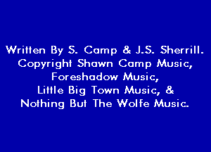 Written By S. Camp 8g J.S. Sherrill.

Copyright Shawn Camp Music,
Foreshadow Music,
Little Big Town Music, 8g
Nothing But The Wolfe Music.