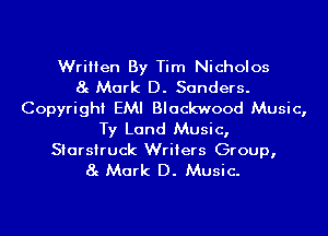 Written By Tim Nicholos
8g Mark D. Sanders.
Copyright EMI Blackwood Music,
Ty Land Music,

Starsiruck Writers Group,
8g Mark D. Music.