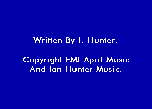 Wrillen By I. Hunter.

Copyright EMI April Music
And Ian Hunter Music-