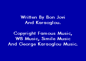 Written By Bon Jovi
And Karaoglou.

Copyright Famous Music,
WB Music, Simile Music
And George Karaoglou Music.