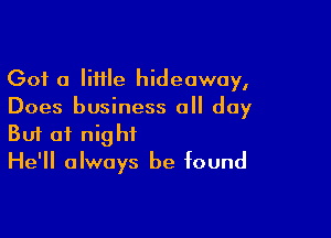 Got a lime hideaway,
Does business all day

Buf of night
He'll always be found