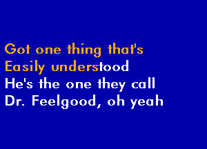 Got one thing that's
Easily understood

He's the one they call
Dr. Feelgood, oh yeah