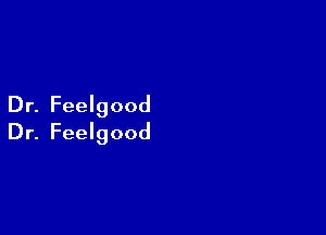 Dr. Feelgood

Dr. Feelgood