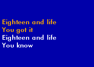 Eighteen and life
You got it

Eighteen and life
You know