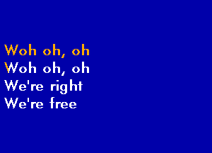 Woh oh, oh
Woh oh, oh

We're rig hf

We're free