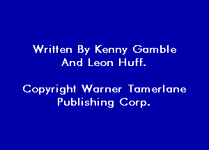 Written By Kenny Gamble
And Leon Huff.

Copyright Werner Tomerlone
Publishing Corp.