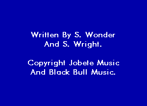WriHen By S. Wonder
And S. Wright.

Copyrighi Jobeie Music
And Black Bull Music.