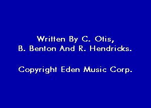 Wrillen By C. Otis,
B. Benton And R. Hendricks.

Copyright Eden Music Corp.