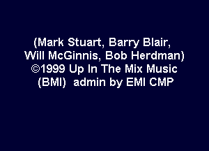 (Mark Stuart, Barry Blair,
Will McGinnis, Bob Herdman)
(91999 Up In The Mix Music

(BMI) admin by EMI CMP