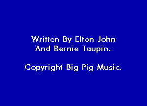 Wrillen By Elton John
And Bernie Toupin.

Copyright Big Pig Music-