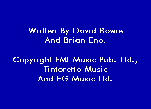 Wrilien By David Bowie
And Brian Eno.

Copyright EMI Music Pub. Ltd.,
TintoreHo Music
And EG Music Ltd.