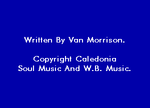 Written By Van Morrison.

Copyright Caledonia
Soul Music And W.B. Music-