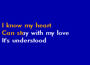 I know my heart

Can stay with my love
It's understood