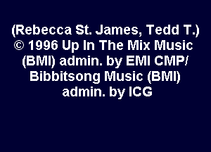 (Rebecca St. James, Tedd T.)
(E) 1996 Up In The Mix Music
(BMI) admin. by EMI CMPI

Bibbitsong Music (BMI)
admin. by ICG