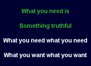 What you need what you need

What you want what you want