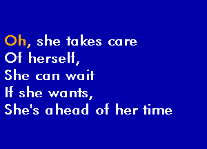 Oh, she takes care
Of herself,

She can wait
If she wants,
She's ahead of her time