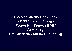 (Steven Curtis Chapman)
1999 Sparrow Song!
Peach Hill Songs I BMH

Admin. by
EMI Christian Music Publishing