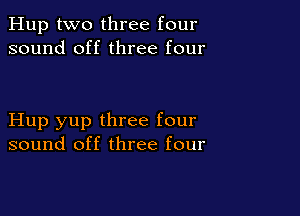 Hup two three four
sound off three four

Hup yup three four
sound off three four