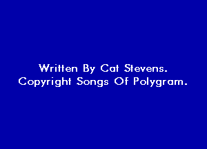 Written By Cat Stevens.

Copyright Songs Of Polygram.